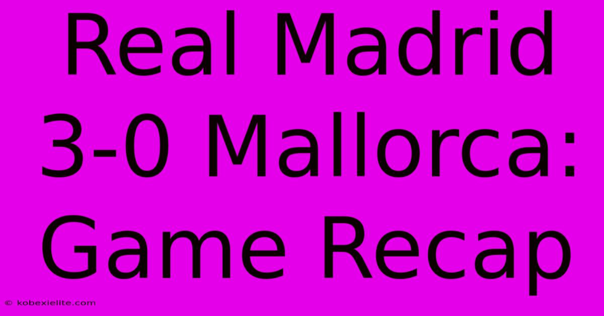 Real Madrid 3-0 Mallorca: Game Recap