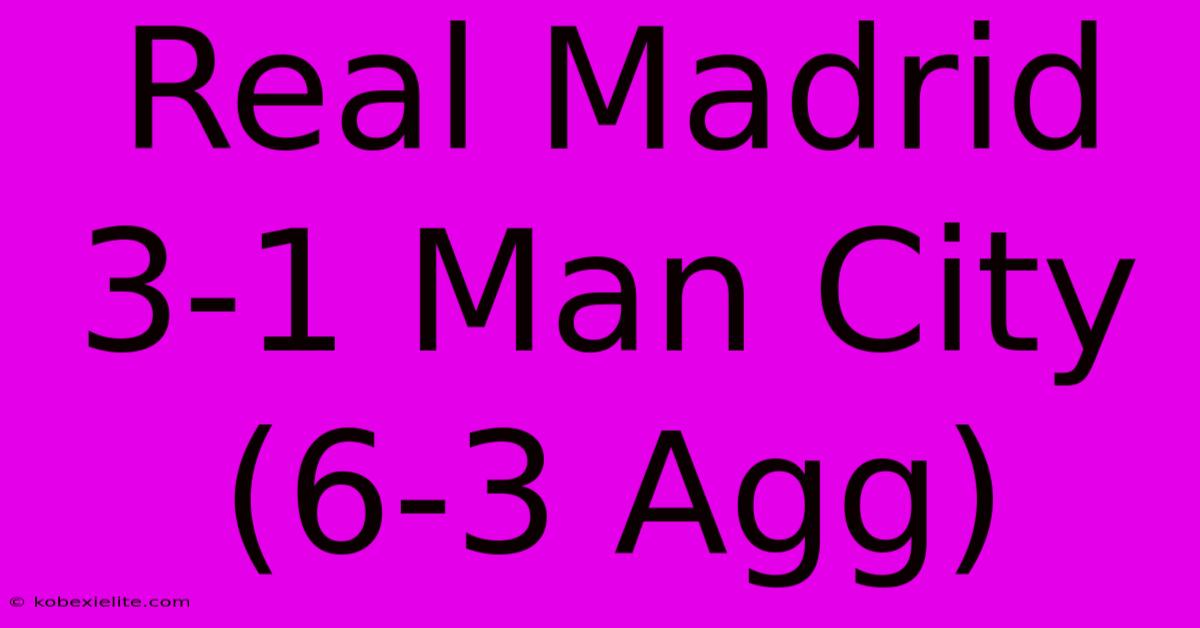 Real Madrid 3-1 Man City (6-3 Agg)