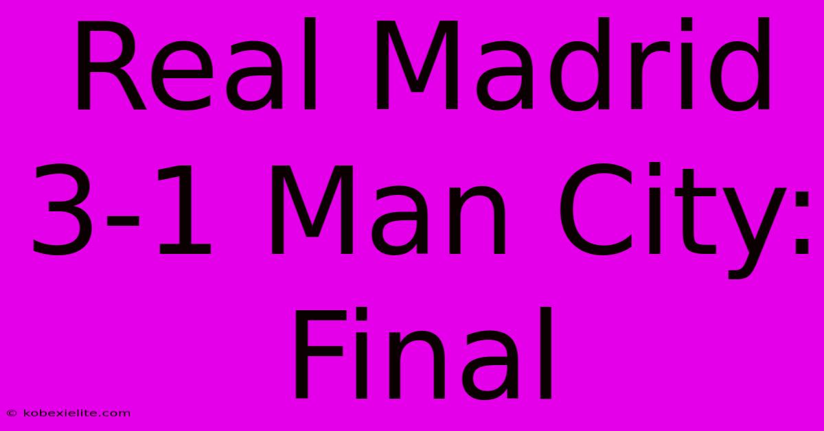 Real Madrid 3-1 Man City: Final