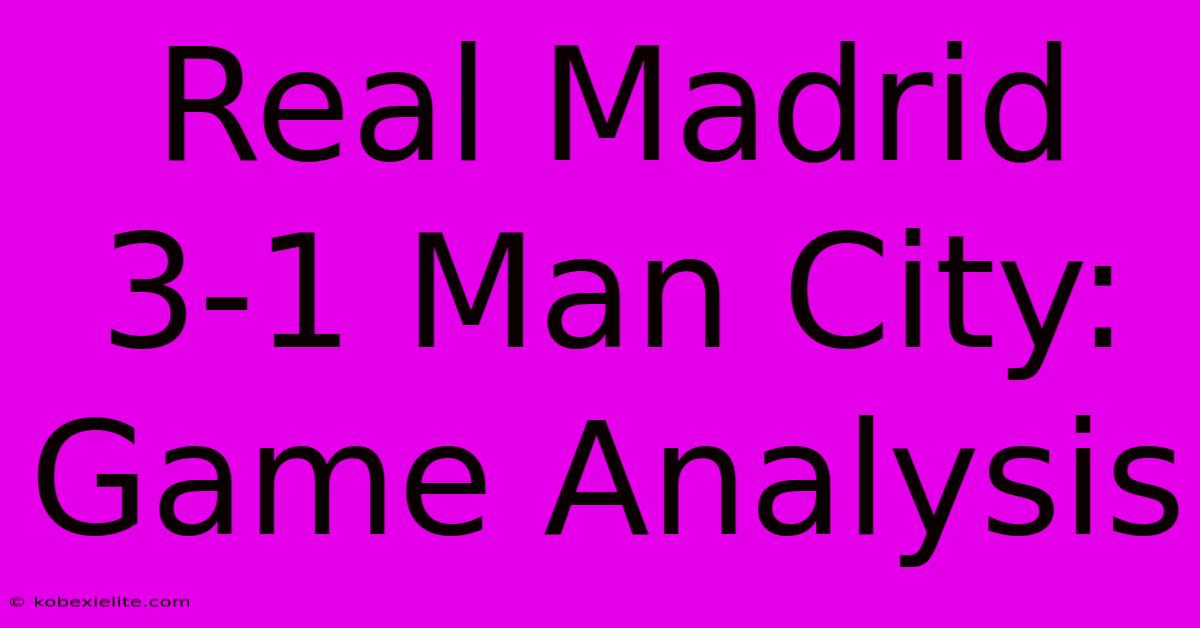 Real Madrid 3-1 Man City: Game Analysis