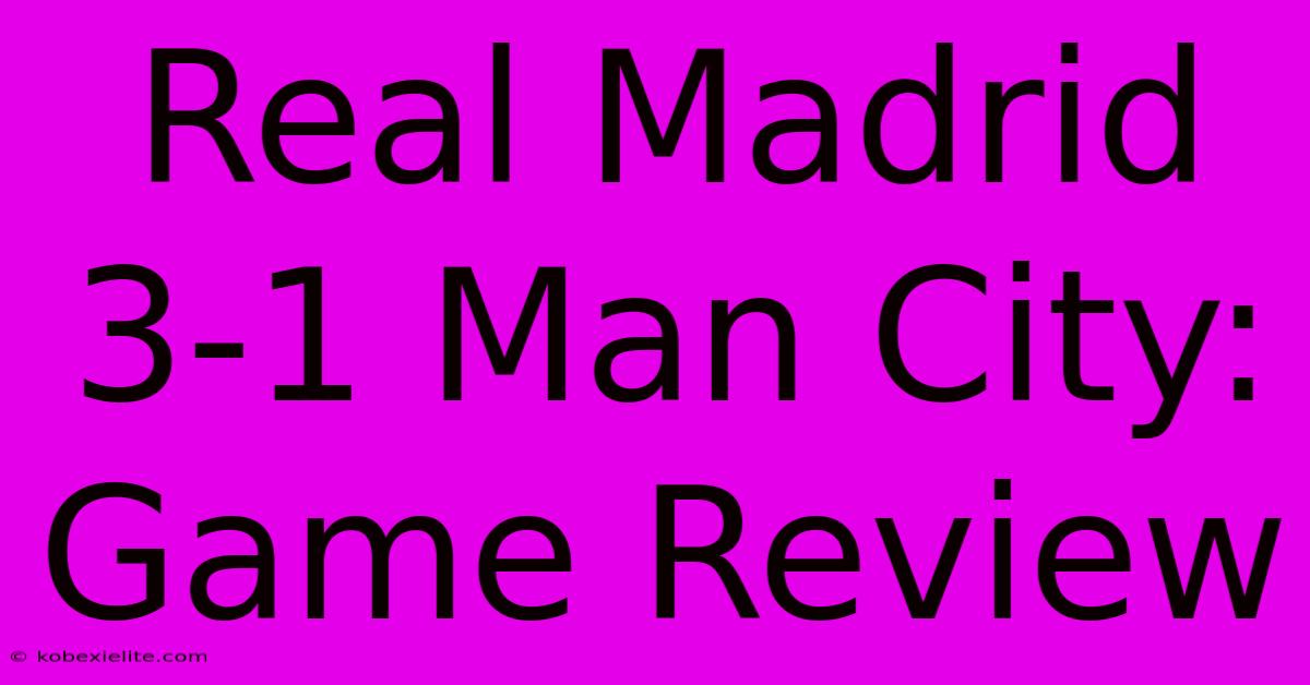 Real Madrid 3-1 Man City: Game Review