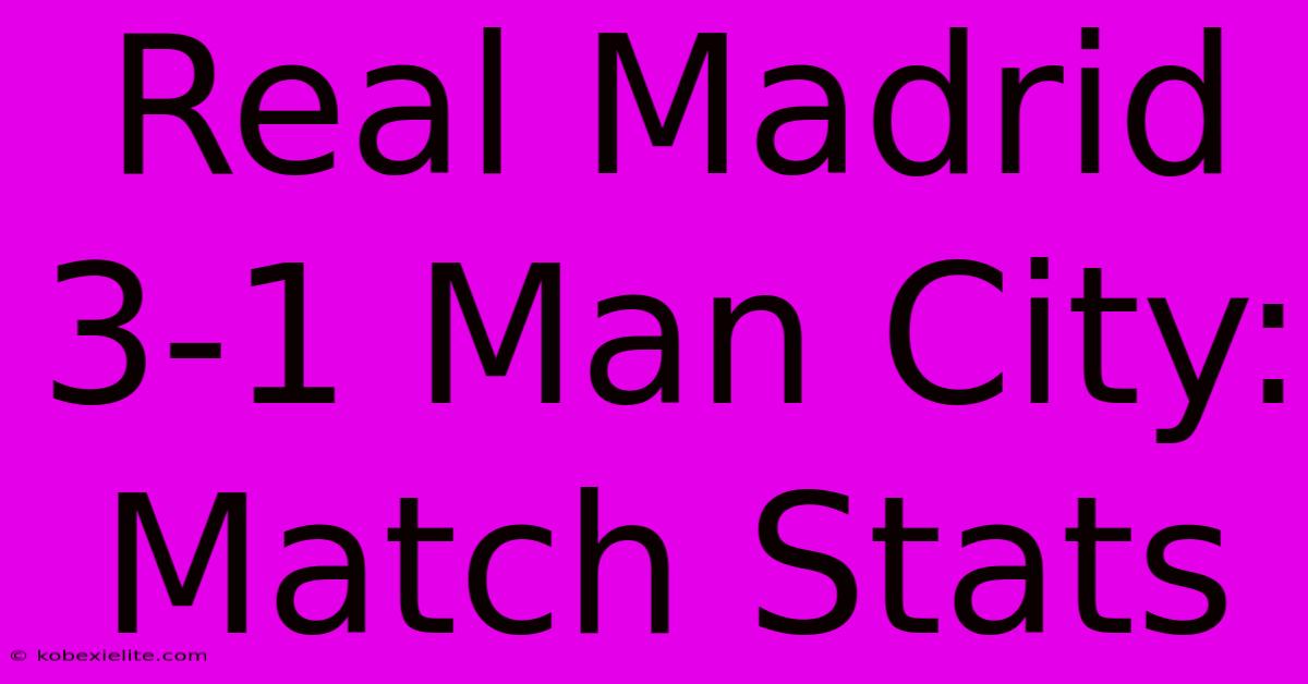 Real Madrid 3-1 Man City: Match Stats