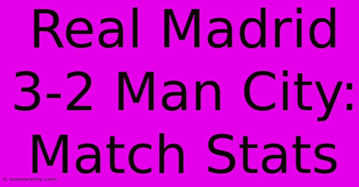 Real Madrid 3-2 Man City: Match Stats