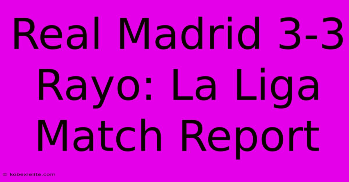 Real Madrid 3-3 Rayo: La Liga Match Report Real Madrid 3-3 Rayo: La Liga Match Report