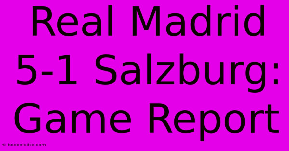 Real Madrid 5-1 Salzburg: Game Report