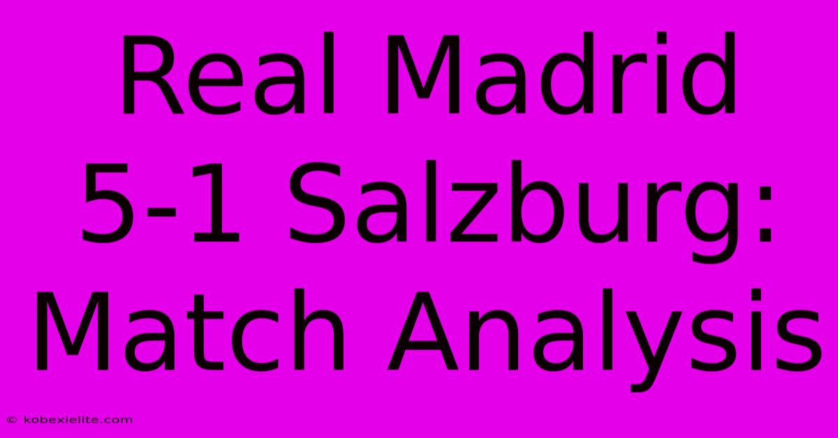 Real Madrid 5-1 Salzburg: Match Analysis