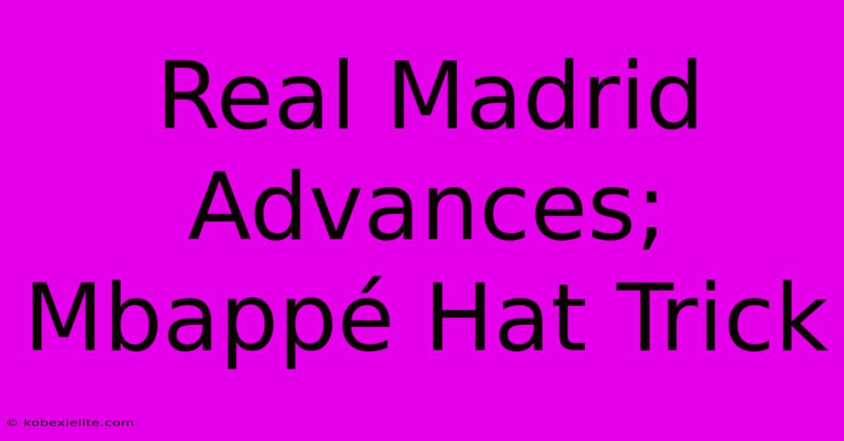 Real Madrid Advances; Mbappé Hat Trick