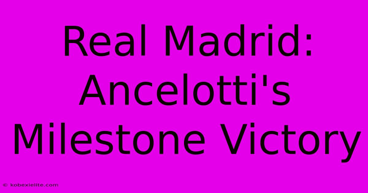 Real Madrid: Ancelotti's Milestone Victory