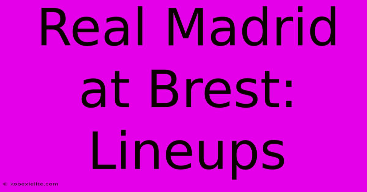 Real Madrid At Brest: Lineups