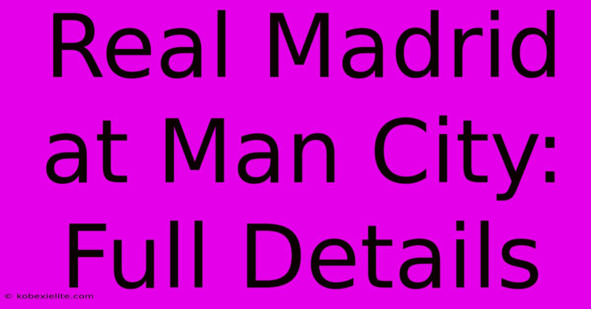 Real Madrid At Man City: Full Details