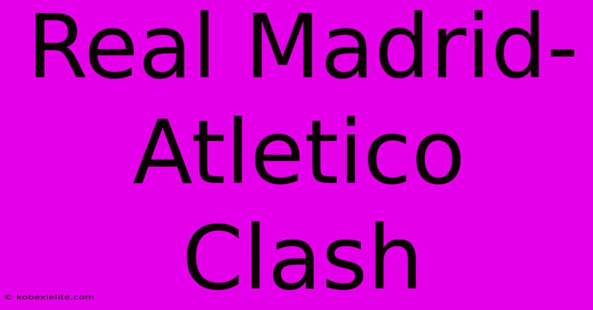 Real Madrid-Atletico Clash