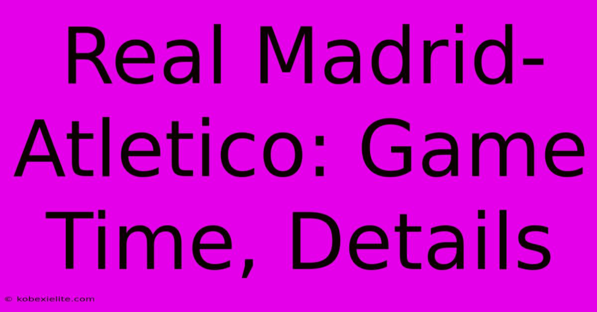 Real Madrid-Atletico: Game Time, Details