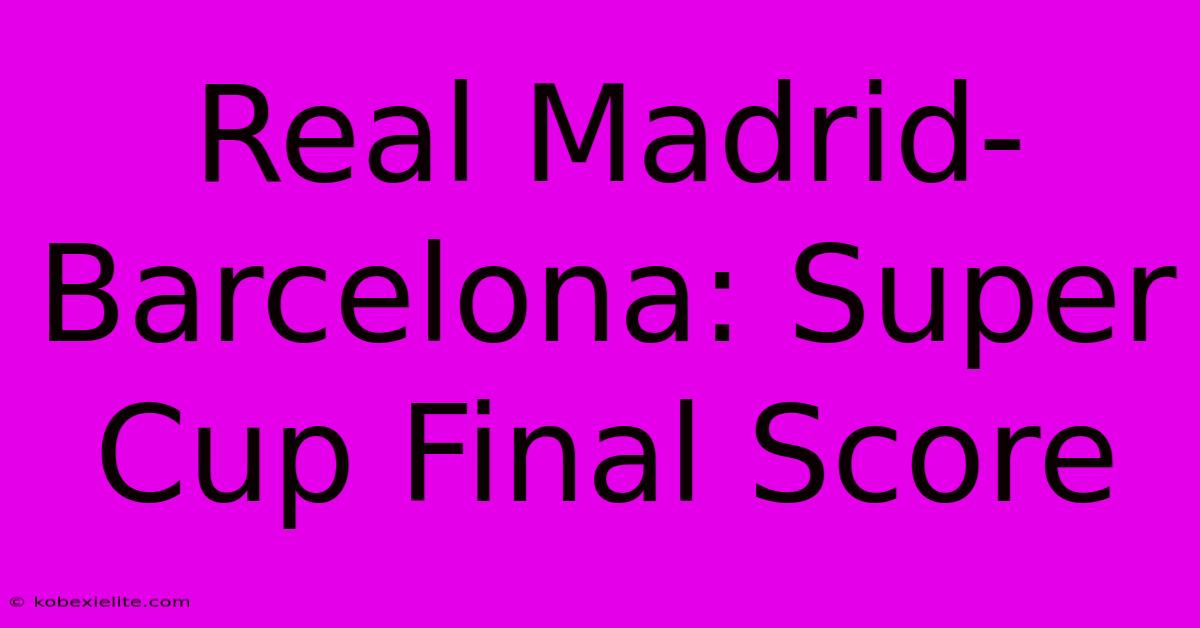 Real Madrid-Barcelona: Super Cup Final Score