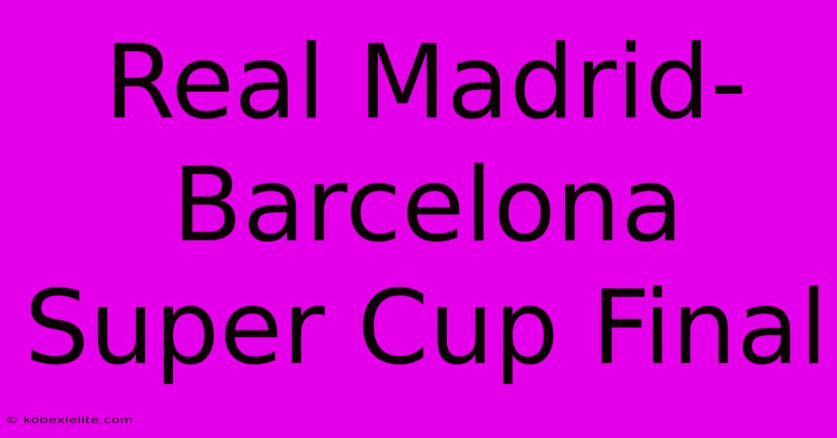 Real Madrid-Barcelona Super Cup Final