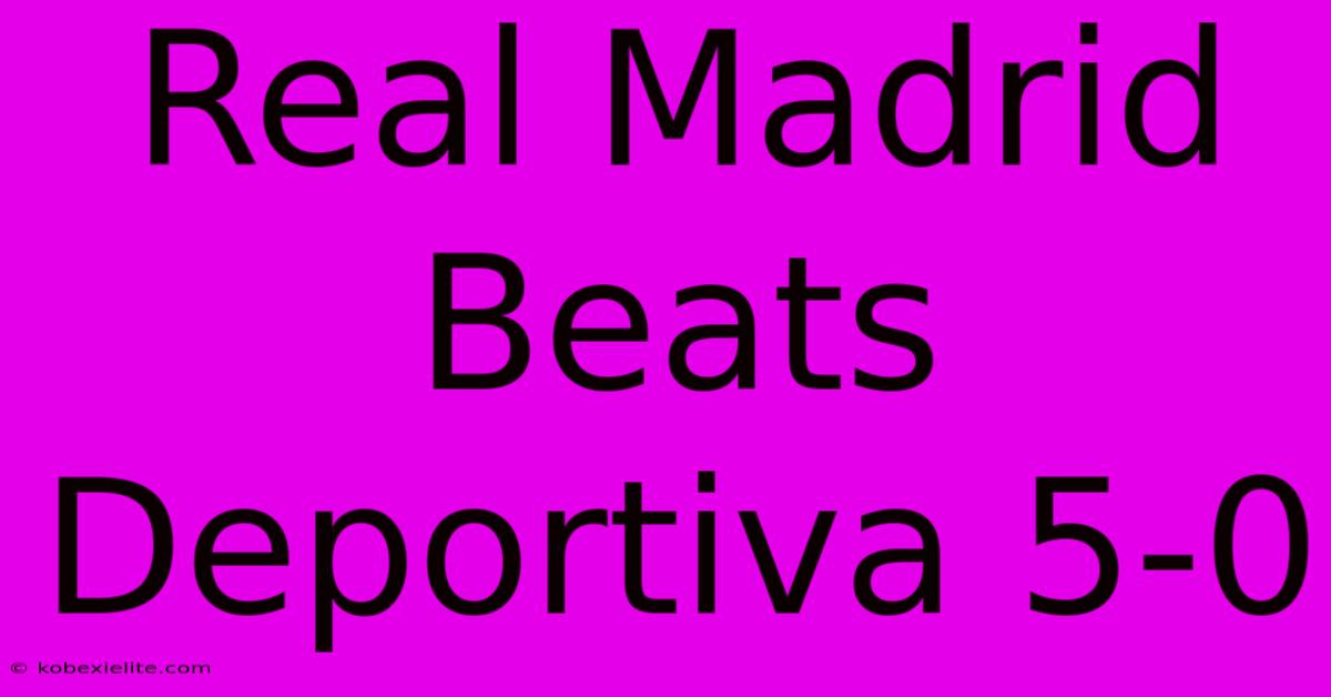 Real Madrid Beats Deportiva 5-0