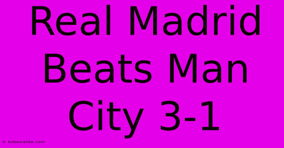 Real Madrid Beats Man City 3-1