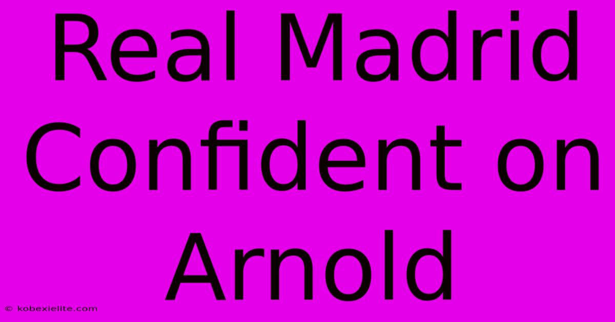 Real Madrid Confident On Arnold