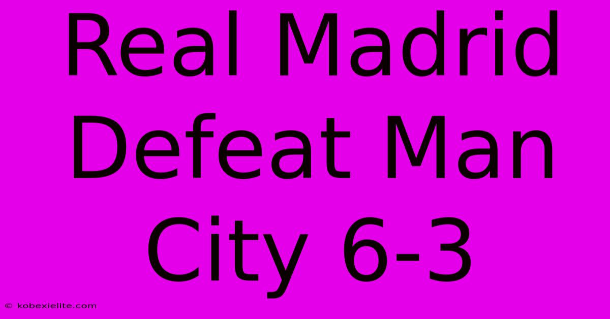 Real Madrid Defeat Man City 6-3