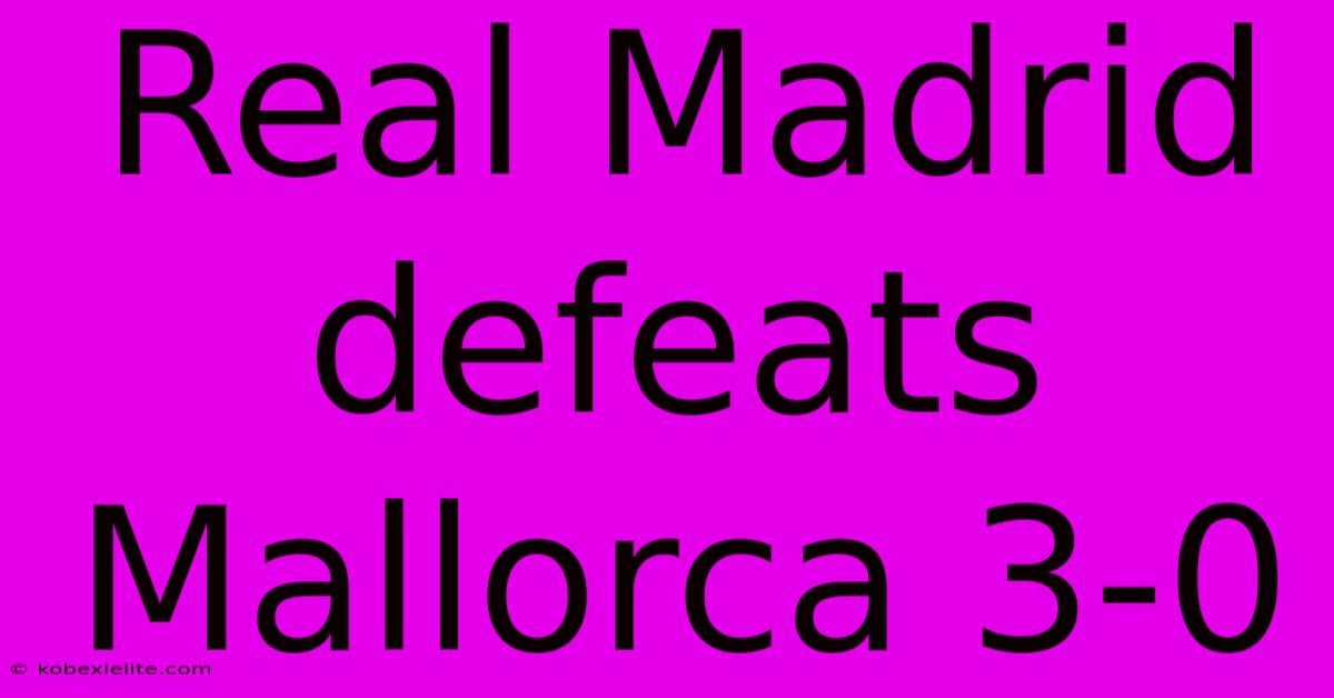 Real Madrid Defeats Mallorca 3-0