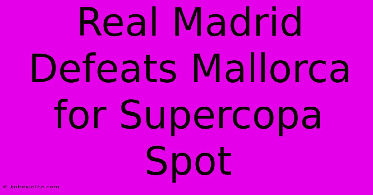 Real Madrid Defeats Mallorca For Supercopa Spot