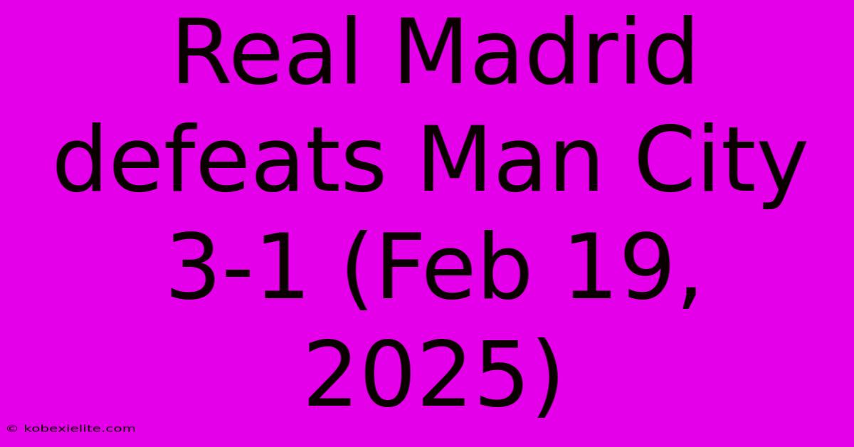 Real Madrid Defeats Man City 3-1 (Feb 19, 2025)