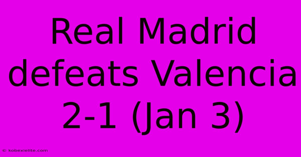 Real Madrid Defeats Valencia 2-1 (Jan 3)