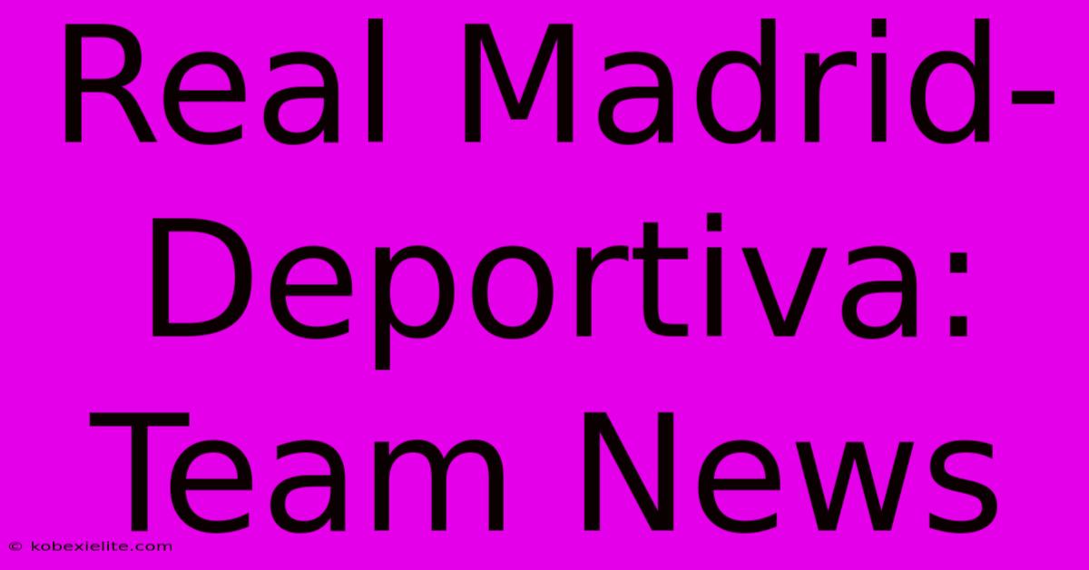 Real Madrid-Deportiva: Team News