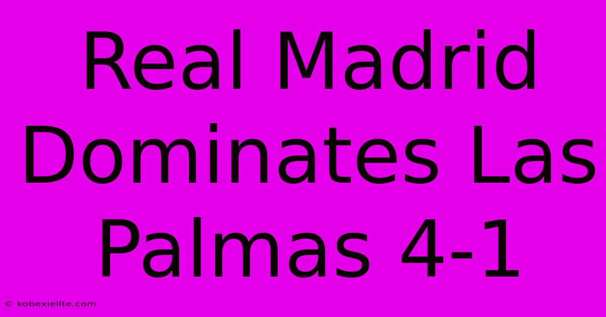 Real Madrid Dominates Las Palmas 4-1