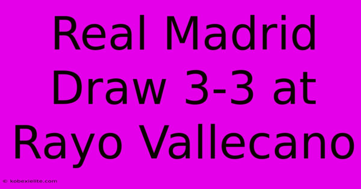Real Madrid Draw 3-3 At Rayo Vallecano Real Madrid Draw 3-3 At Rayo Vallecano