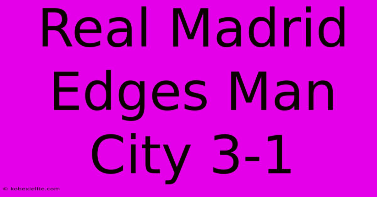 Real Madrid Edges Man City 3-1