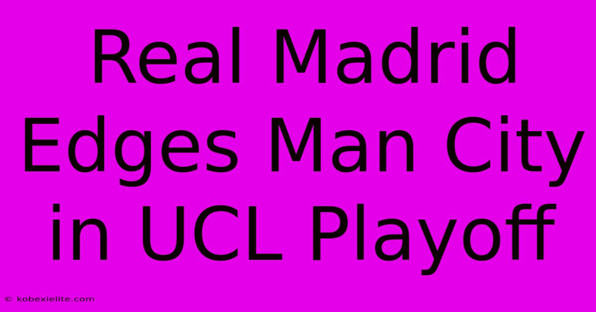 Real Madrid Edges Man City In UCL Playoff