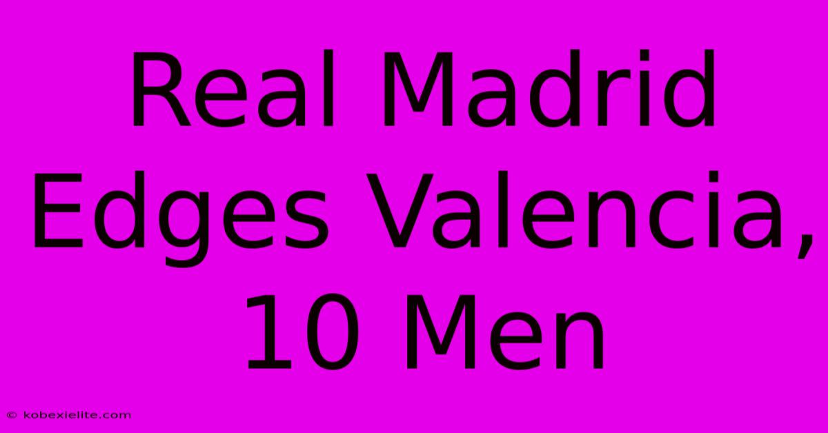 Real Madrid Edges Valencia, 10 Men