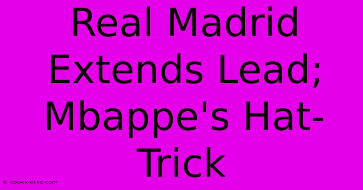 Real Madrid Extends Lead; Mbappe's Hat-Trick