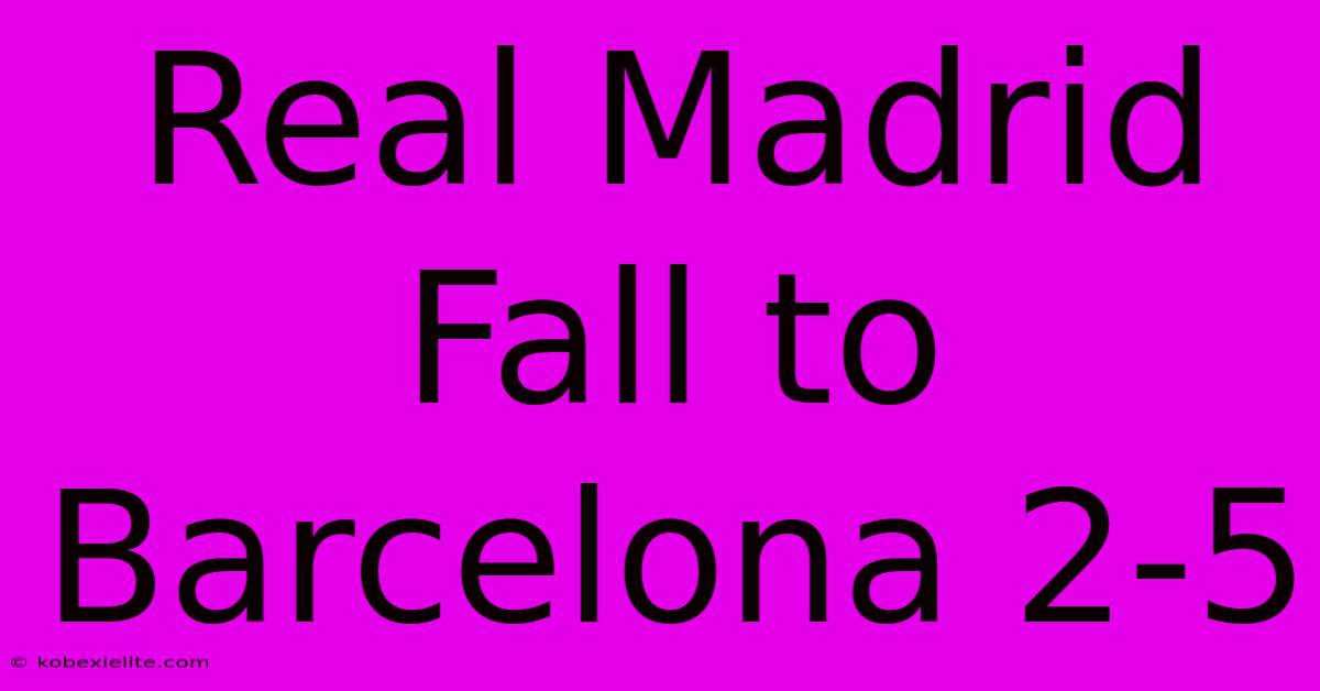 Real Madrid Fall To Barcelona 2-5