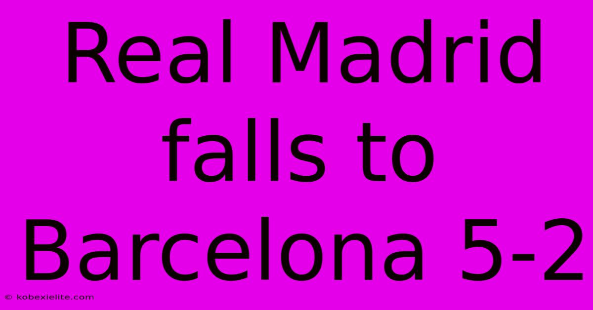 Real Madrid Falls To Barcelona 5-2