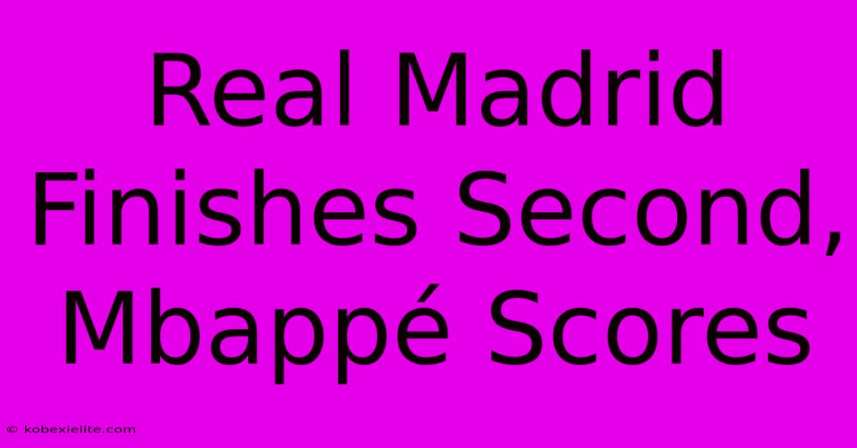 Real Madrid Finishes Second, Mbappé Scores