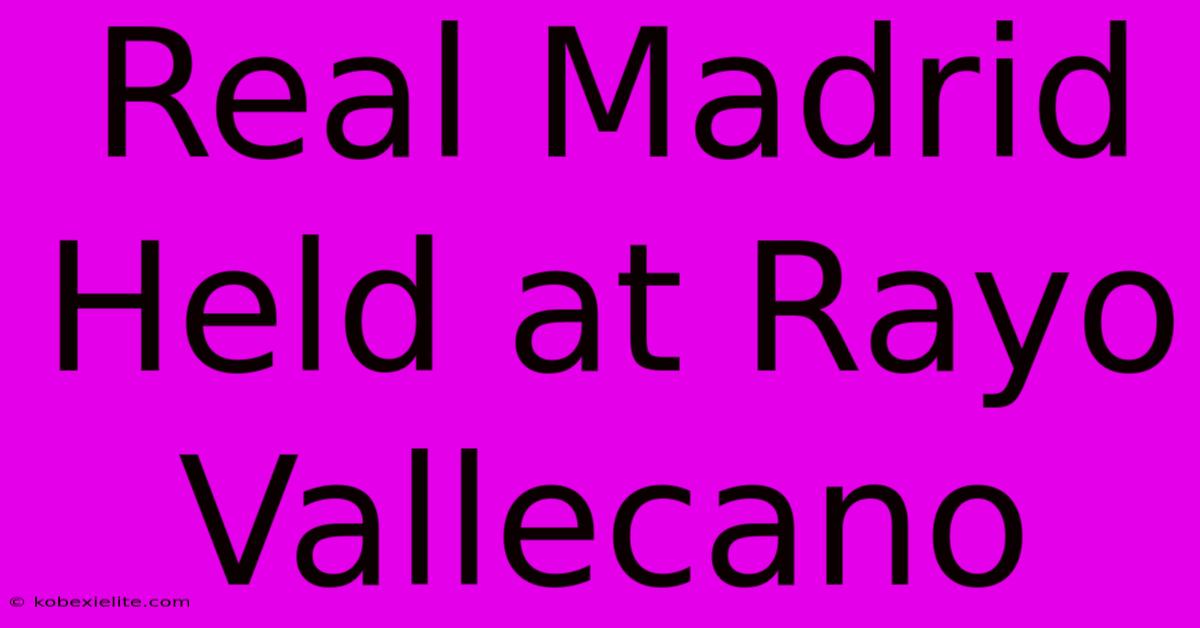 Real Madrid Held At Rayo Vallecano Real Madrid Held At Rayo Vallecano