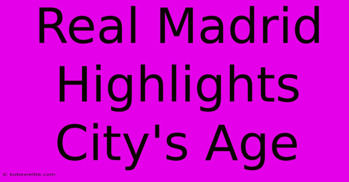 Real Madrid Highlights City's Age