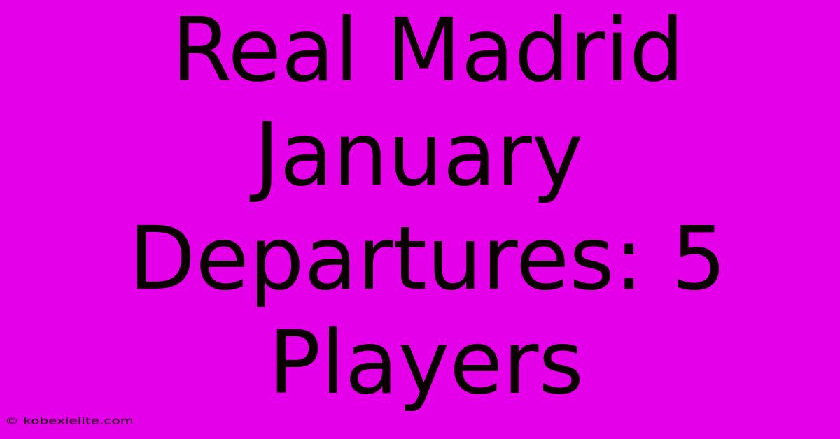 Real Madrid January Departures: 5 Players Real Madrid January Departures: 5 Players