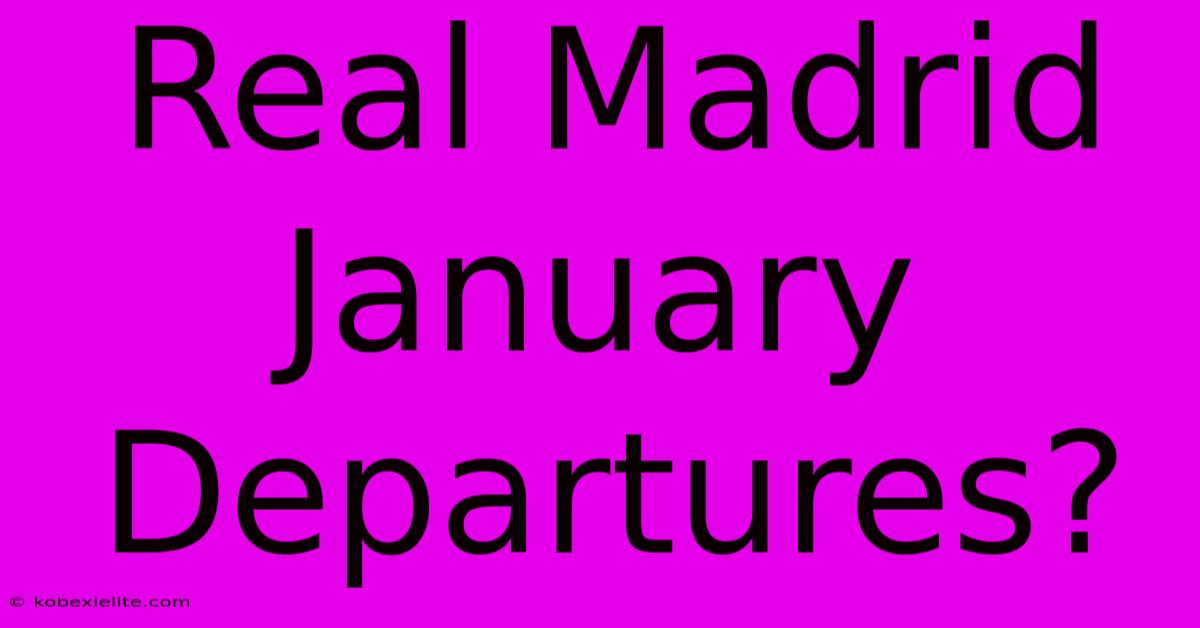 Real Madrid January Departures? Real Madrid January Departures?