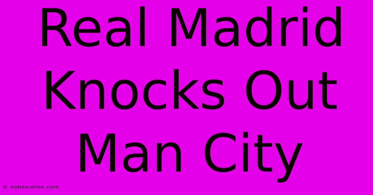 Real Madrid Knocks Out Man City