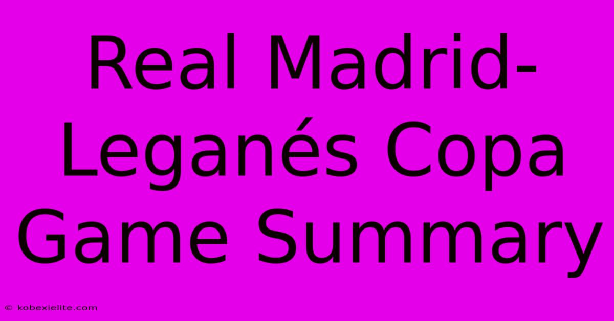 Real Madrid-Leganés Copa Game Summary