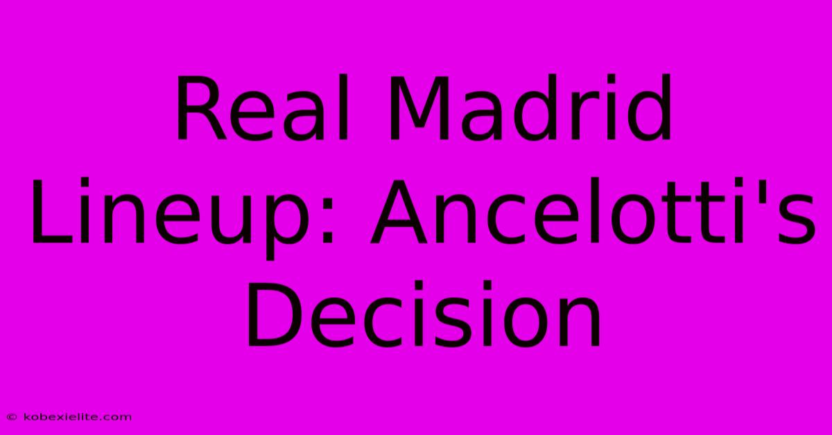 Real Madrid Lineup: Ancelotti's Decision Real Madrid Lineup: Ancelotti's Decision