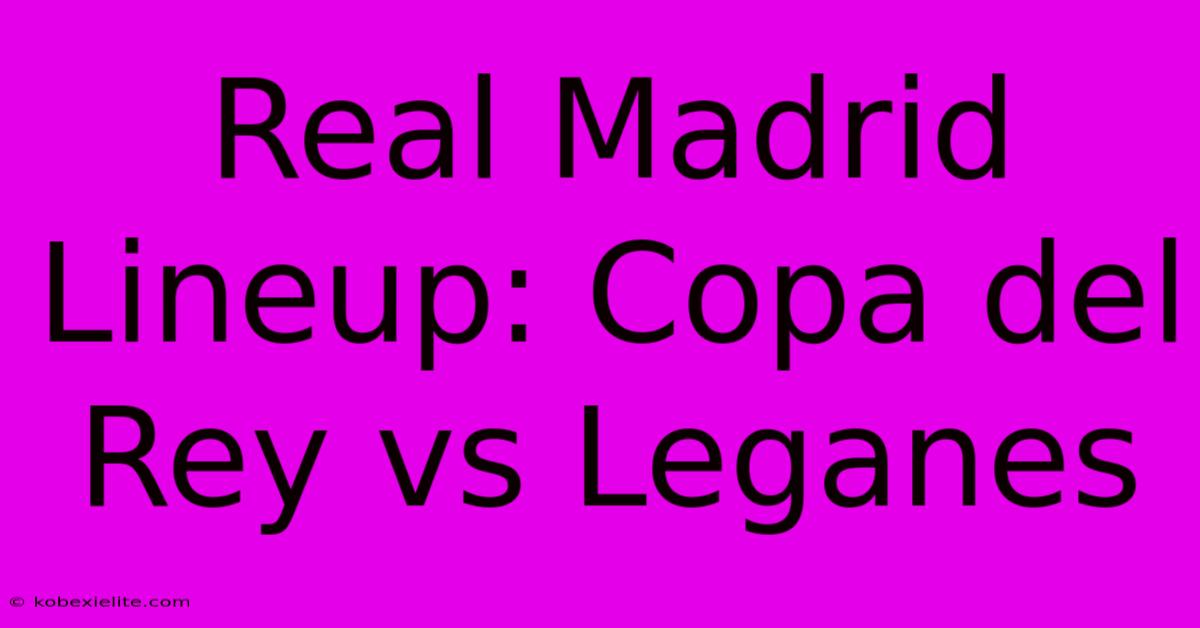 Real Madrid Lineup: Copa Del Rey Vs Leganes