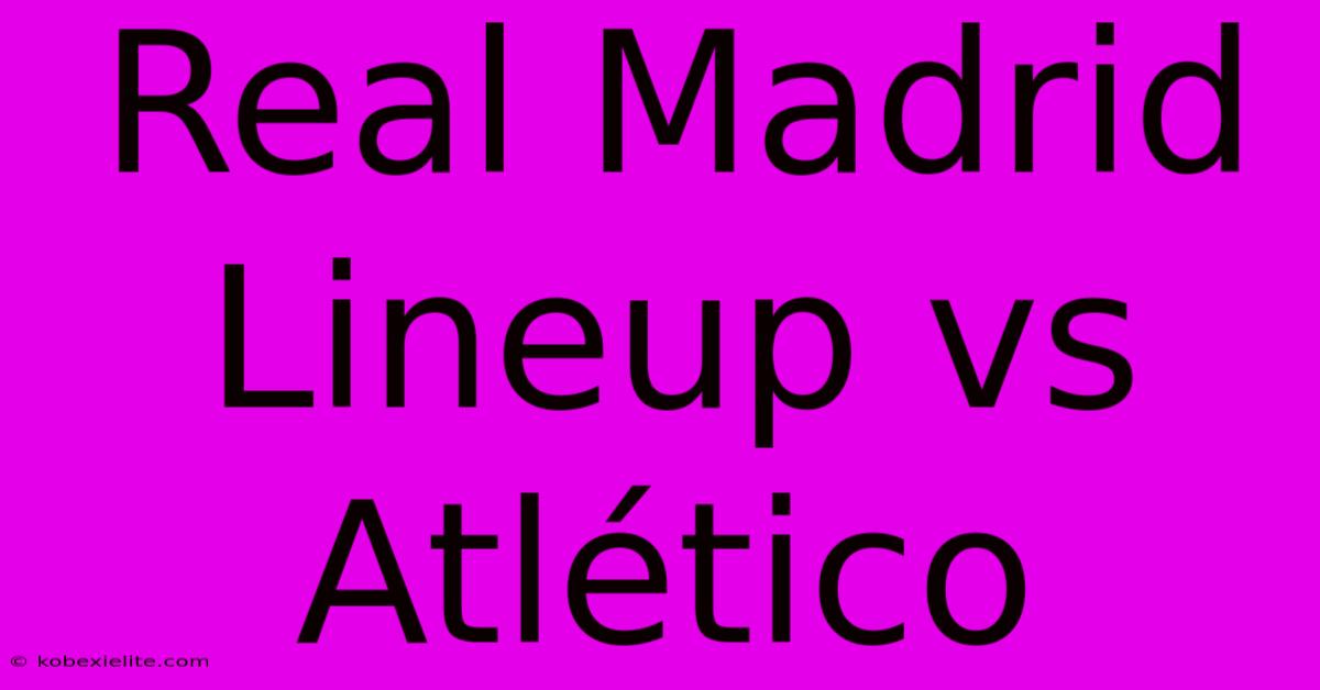 Real Madrid Lineup Vs Atlético