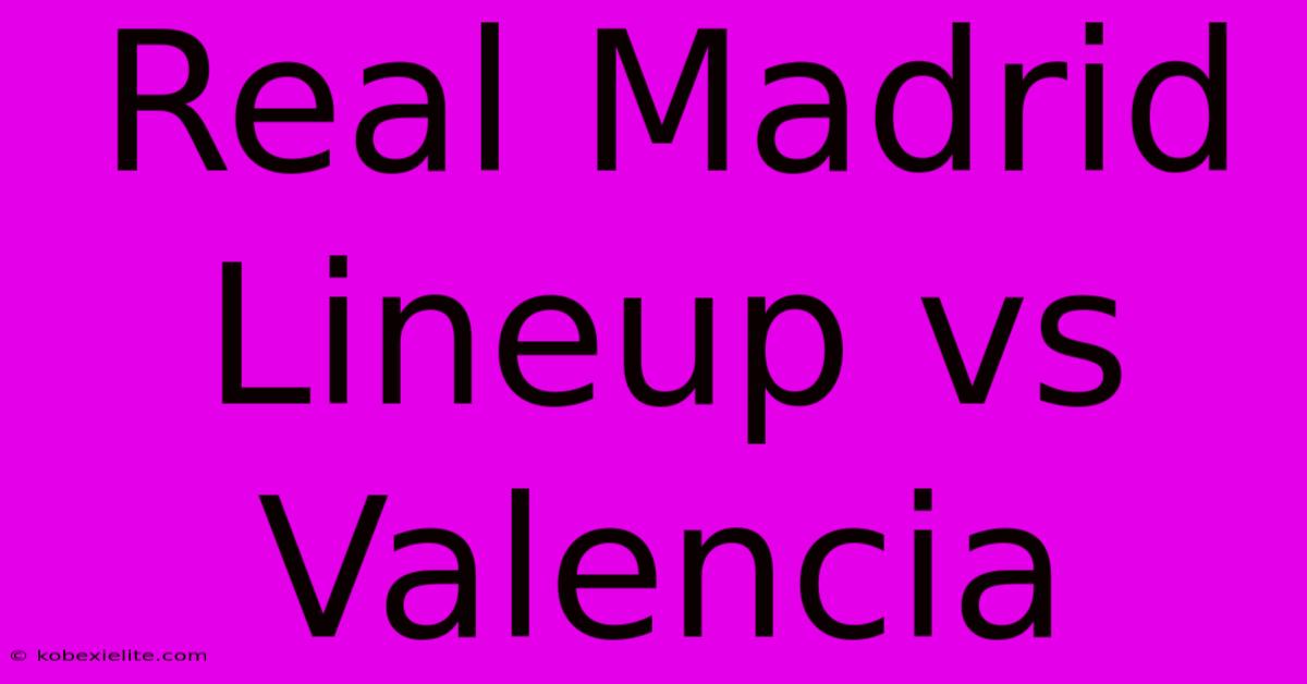 Real Madrid Lineup Vs Valencia