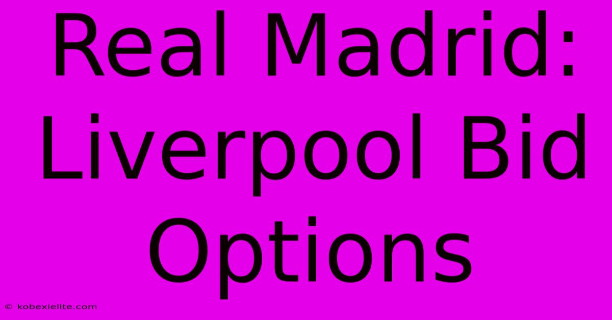 Real Madrid: Liverpool Bid Options