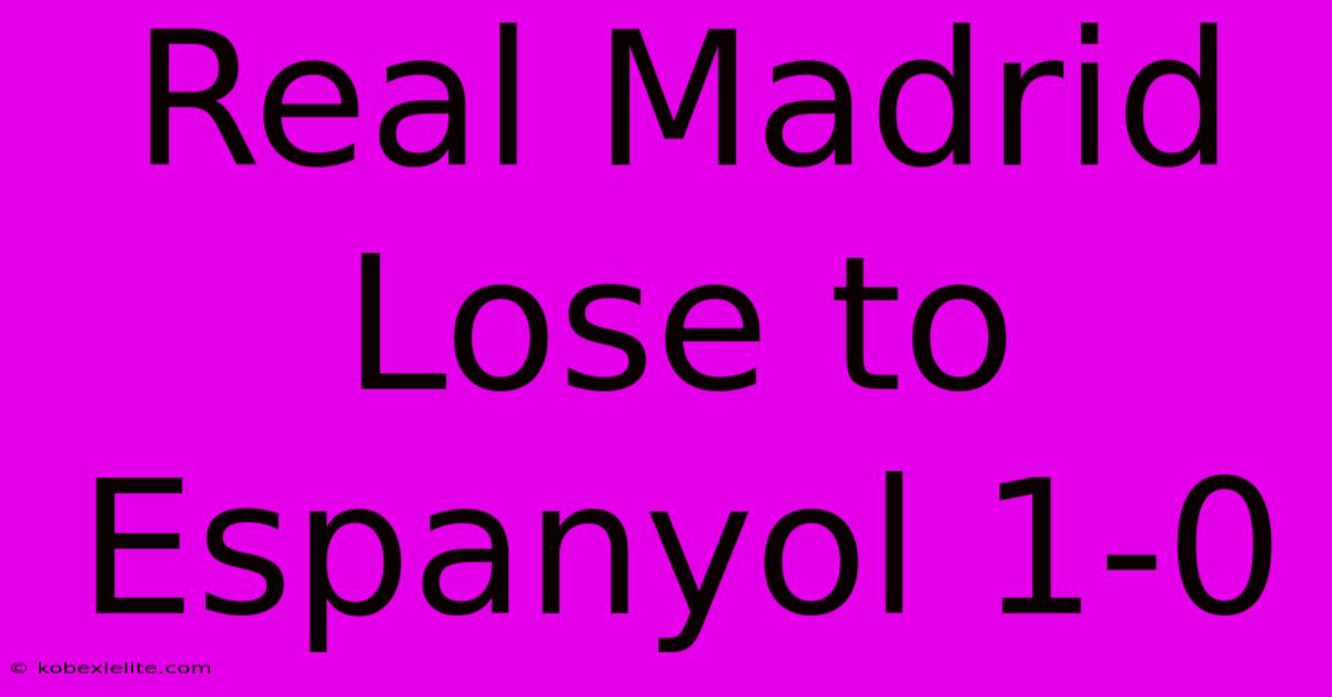 Real Madrid Lose To Espanyol 1-0