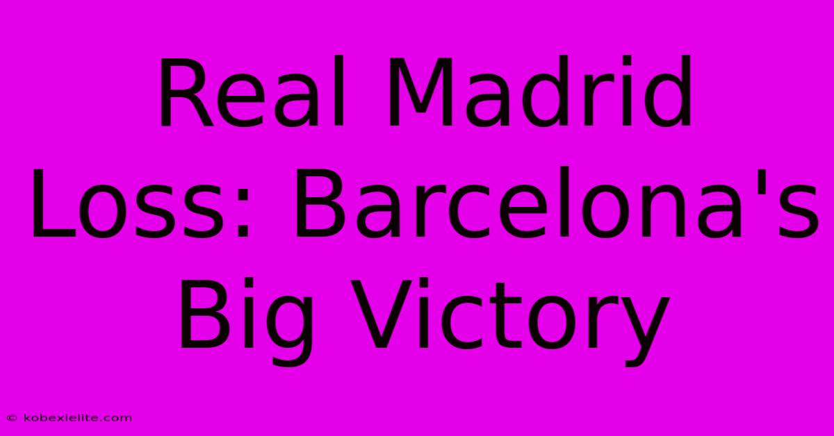 Real Madrid Loss: Barcelona's Big Victory