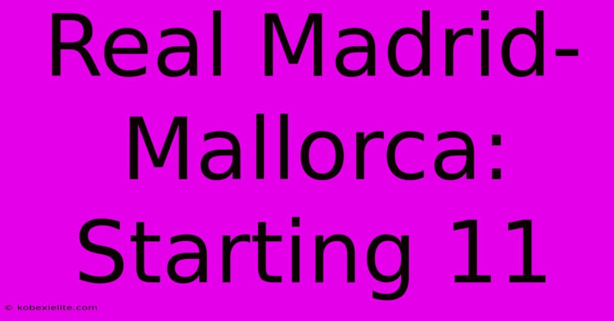 Real Madrid-Mallorca: Starting 11